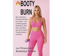 BOOTY BURN: Das exklusive Fitnessprogramm für Frauen - mit Ernährungsplan, Motivation, Mindset und allem, was du für deine Transformation brauchst