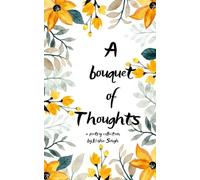 Boquet of thoughts A collection of short poems on perspectives, feelings and emotions