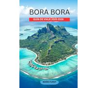 BORA BORA GUÍA DE VIAJE 2025 2026: Descubra bungalows sobre el agua, los mejores resorts, playas, snorkel, buceo, itinerarios de luna de miel, cultura local, comida y consejos prácticos para un viaje inolvidable a la Polinesia Francesa.