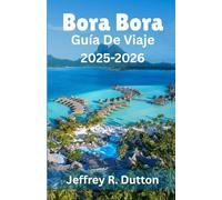Bora Bora Guía De Viaje 2025-2026: Explorando la isla y la laguna de la Polinesia Francesa