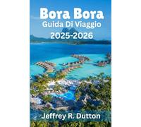 Bora Bora Guida Di Viaggio 2025-2026: Esplorando l’isola e la laguna della Polinesia Francese (Le Guide Nomadi)