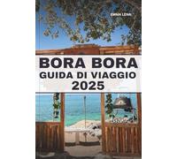BORA BORA GUIDA DI VIAGGIO 2025: Rilassati nei bungalow sull'acqua, fai snorkeling nelle lagune di cristallo, goditi il lusso dell'isola e i consigli ... una fuga da sogno nel Pacifico meridionale.