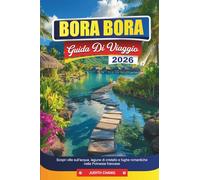 BORA BORA GUIDA DI VIAGGIO 2026: Scopri ville sull'acqua, lagune di cristallo e fughe romantiche nella Polinesia francese
