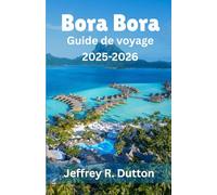 Bora Bora Guide de voyage 2025-2026: À la découverte de l'île et du lagon de la Polynésie française (Le Guide Nomade)