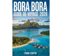 Bora Bora Guide de voyage 2026: Compagnon indispensable pour découvrir le joyau de la couronne de Tahiti