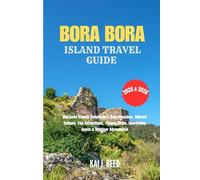BORA BORA ISLAND TRAVEL GUIDE 2025 & 2026: Discover French Polynesia’s Best Beaches, Vibrant Culture, Top Attractions, Things To Do, Snorkeling Spots & Outdoor Adventures