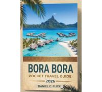 Bora Bora Pocket Travel Guide 2026: Discover Polynesian Traditions, Hidden Gems, and Island-Hopping Adventures to Taha’a and Raiatea