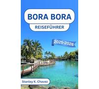 Bora Bora Reiseführer 2025-2026: Eine Reise durch türkisfarbenes Wasser, versteckte Küsten und Inselruhe im Herzen des Südpazifiks