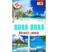 Bora Bora Reiseführer 2025-2026: Entdecken Sie Überwasserbungalows, atemberaubende Strände, türkisfarbene Lagunen, Korallenriffe, den Mount Otemanu, ... Flitterwochen-Reisetipps (BEST GERMAN GUIDES)