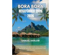 BORA BORA REISEFÜHRER 2025 2026: UMWELTFREUNDLICHE ABENTEUER, LOKALE EINBLICKE UND PRAKTISCHE TIPPS FÜR EINEN UNVERGESSLICHEN INSELAUSFLUG