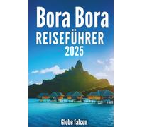Bora Bora REISEFÜHRER 2025: Ihr Geheimtipp für tropische Abenteuer