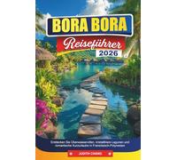 BORA BORA Reiseführer 2026: Entdecken Sie Überwasservillen, kristallklare Lagunen und romantische Kurzurlaube in Französisch-Polynesien