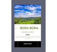 Bora Bora Reiseführer 2026: Entspannung, Abenteuer und Romantik im Juwel des Südpazifiks