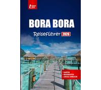 BORA BORA Reiseführer 2026: Erkunden Sie Strände, Bungalows über dem Wasser, kulturelle Highlights und Abenteueraktivitäten in Französisch-Polynesien