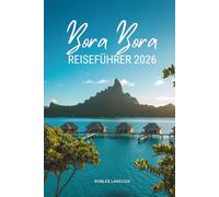 BORA BORA REISEFÜHRER 2026: Erleben Sie die Magie der Inseln in Französisch-Polynesien