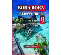 BORA BORA REISEFÜHRER 2026: Insidertipps, die besten Strände, die besten Aktivitäten und praktische Reiserouten für einen unvergesslichen Urlaub