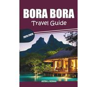Bora Bora Travel Guide 2025: Discover Stunning Beaches, Luxurious Resorts, Must-See Spots, Exciting Activities, and Local Culture in the Heart of French Polynesia