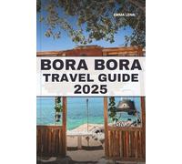 BORA BORA TRAVEL GUIDE 2025: Relax in Overwater Bungalows, Snorkel Crystal Lagoons, Enjoy Island Luxury, and Insider Tips for a Dreamy South Pacific Escape.