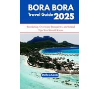 Bora Bora Travel Guide 2025: Snorkeling, Overwater Bungalows, and Island Tips You Should Know.