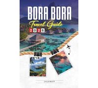 BORA BORA TRAVEL GUIDE 2026: Discover Hidden Gems, Historic Landmarks, Travel Tips, and Unforgettable Vacation Experiences
