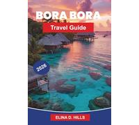 BORA BORA Travel Guide 2026: Discover Turquoise Lagoons, Overwater Bungalows, Coral Reefs, Island Views, and Practical Tips for Your French Polynesia Escape