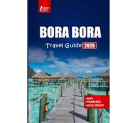 BORA BORA Travel Guide 2026: Explore Beaches, Overwater Bungalows, and Cultural Highlights, and Adventure Activities in French Polynesia