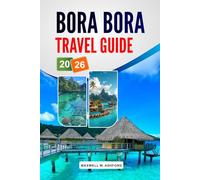 Bora Bora Travel Guide 2026: Explore Top Attractions, Hidden Gems, Overwater Bungalows, Snorkeling Spots, and Authentic Tahitian Experiences for a Relaxing Island Journey
