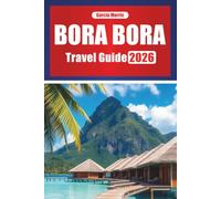 Bora Bora Travel Guide 2026: Plan Your Island Escape with Itineraries, Resorts, Lagoon Adventures, and Local Culture in French Polynesia