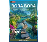 Bora Bora Travel Guide 2026: Your All-in-One Resource: Explore Must-See Attractions, Curated Itineraries, Budget-Friendly and Accessible Stays, Up-to-Date Essentials, and Sustainable Travel Tips