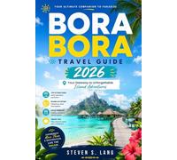 BORA BORA TRAVEL GUIDE 2026: Your Gateway to Unforgettable Island Adventures