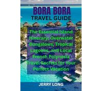 BORA BORA TRAVEL GUIDE: The Essential Island Itinerary: Overwater Bungalows, Tropical Lagoons, and Local French Polynesia Travel Secrets for Your Perfect Vacation