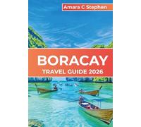 BORACAY TRAVEL GUIDE 2026: From Iconic Landmarks to Hidden Corners: Attractions, Culture, Adventure & Practical Tips