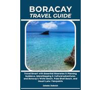 BORACAY TRAVEL GUIDE: Travel Smart with Essential Itineraries & Planning Guidance, Island Hopping & Cultural Adventures, and Boracay’s White Beach, Puka Shell Beach, and Mount Luho Viewpoints