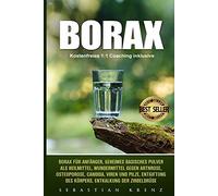 Borax: Borax für Anfänger, geheimes basisches Pulver als Heilmittel, Wundermittel gegen Arthrose, Osteoporose, Candida, Viren und Pilze, Entgiftung des Körpers, Entkalkung der Zirbeldrüse