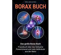 Borax- Buch: Das große Borax- Praxisbuch über das heilsame Powermineral und viele Heilkräuter aus der Natur