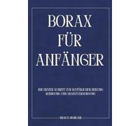 Borax für Anfänger: Ihr erster Schritt zur natürlichen Heilung Reinigung und Selbstversorgung