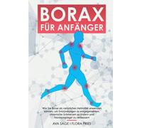 Borax für Anfänger: Wie Sie Borax als natürliches Heilmittel anwenden können, um Entzündungen zu entgegenwirken, chronische Schmerzen zu lindern und Hormonspiegel zu verbessern