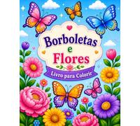 Borboletas e Flores: Livro para colorir para crianças, jovens e adultos com belos desenhos para relaxamento e alívio do estresse. (livros para crianças)
