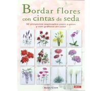 BORDAR FLORES CON CINTAS DE SEDA: 32 PROYECTOS EXPLICADOS PASO A PASO Y CON GRÁFICOS EN COLOR (EL LIBRO DE)