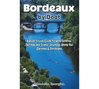 Bordeaux by Boat: A River Cruise Guide to Wine Estates, Tastings and Scenic Journeys Along the Garonne & Dordogne