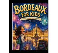Bordeaux for Kids: A Complete Guide to the History, Food, Nature and Culture of One of France's Most Beautiful Cities (Engrossing History)