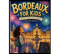 Bordeaux for Kids: A Complete Guide to the History, Food, Nature and Culture of One of France's Most Beautiful Cities (Engrossing History)