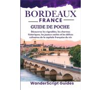 BORDEAUX FRANCE GUIDE DE POCHE 2025: Découvrez les vignobles, les charmes historiques, les joyaux cachés et les délices culinaires de la capitale française du vin