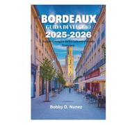 BORDEAUX GUIDA DI VIAGGIO 2025-2026: Scopri il meglio della cultura vinicola francese