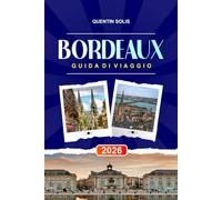 BORDEAUX GUIDA DI VIAGGIO 2026: Esplora tour nei vigneti, passeggiate sul lungume e ristoranti gourmet nel sud-ovest della Francia
