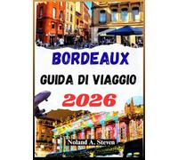 BORDEAUX GUIDA DI VIAGGIO 2026: Scopri la ricca cultura del vino, gemme nascoste, cibo, itinerari, consigli sul budget e altro ancora