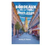 BORDEAUX GUIDE DE VOYAGE 2025-2026: Découvrez le meilleur de la culture viticole française
