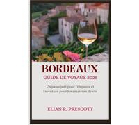 BORDEAUX GUIDE DE VOYAGE 2025: Un passeport pour l'élégance et l'aventure pour les amateurs de vin