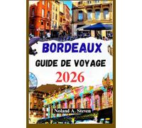 BORDEAUX GUIDE DE VOYAGE 2026: Découvrez la riche culture du vin, les trésors cachés, la nourriture, les itinéraires et plus encore