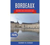 Bordeaux Guide de voyage de 2026: Planifiez des journées à pied à travers des rues historiques, des excursions dans les vignobles et des escapades ... d'itinéraire claire et un rythme réaliste.